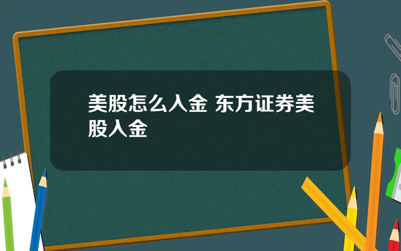 美股怎么入金 东方证券美股入金